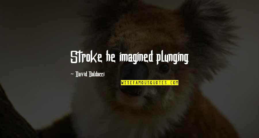 Teamates Quotes By David Baldacci: Stroke he imagined plunging