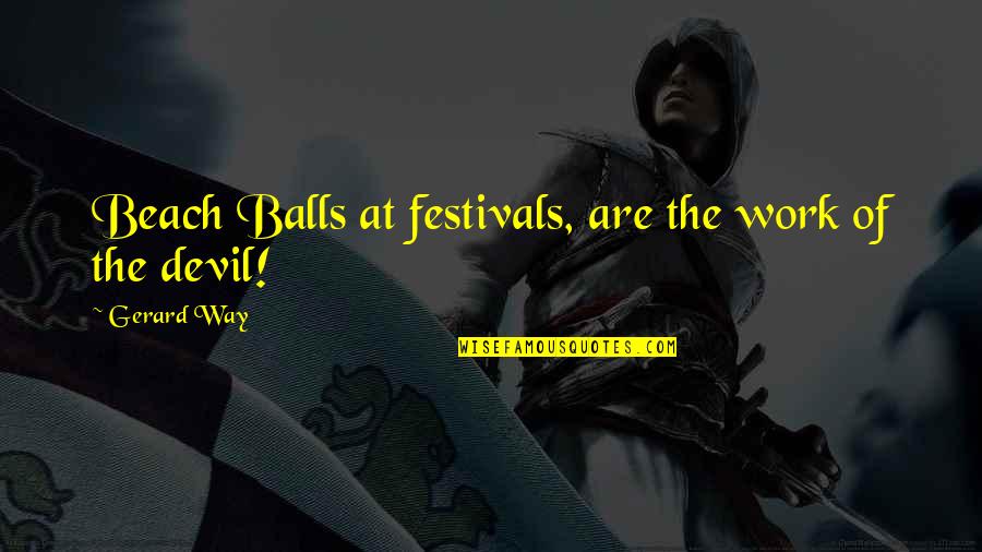 Teamed Quotes By Gerard Way: Beach Balls at festivals, are the work of