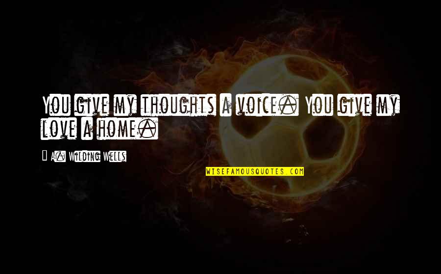 Teamemerson Quotes By A. Wilding Wells: You give my thoughts a voice. You give Teamemerson Quotes By A. Wilding Wells: You give my thoughts a voice. You give