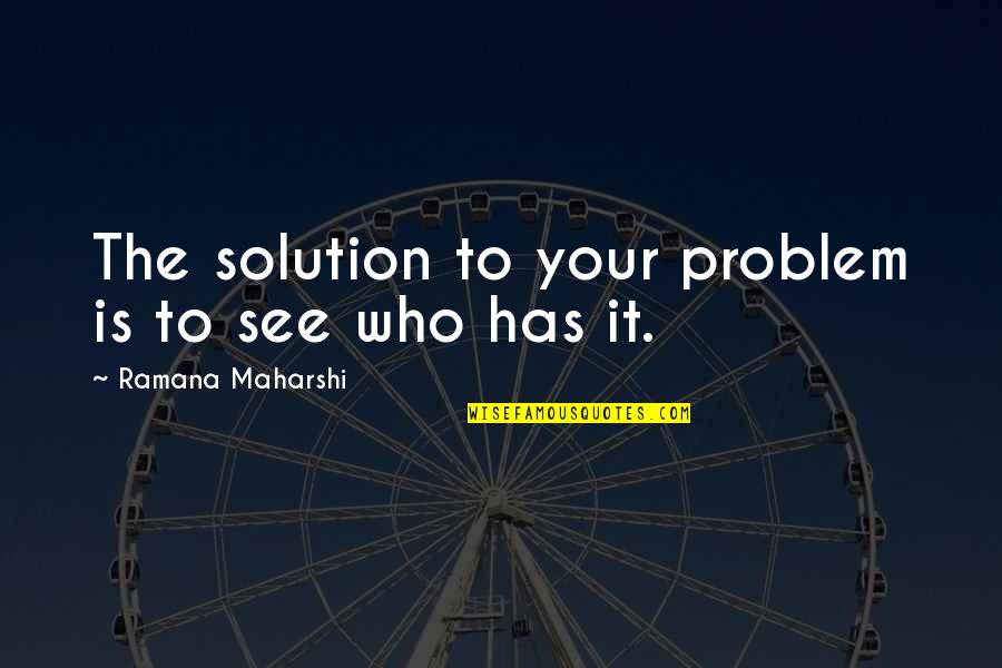 Teamemerson Quotes By Ramana Maharshi: The solution to your problem is to see Teamemerson Quotes By Ramana Maharshi: The solution to your problem is to see