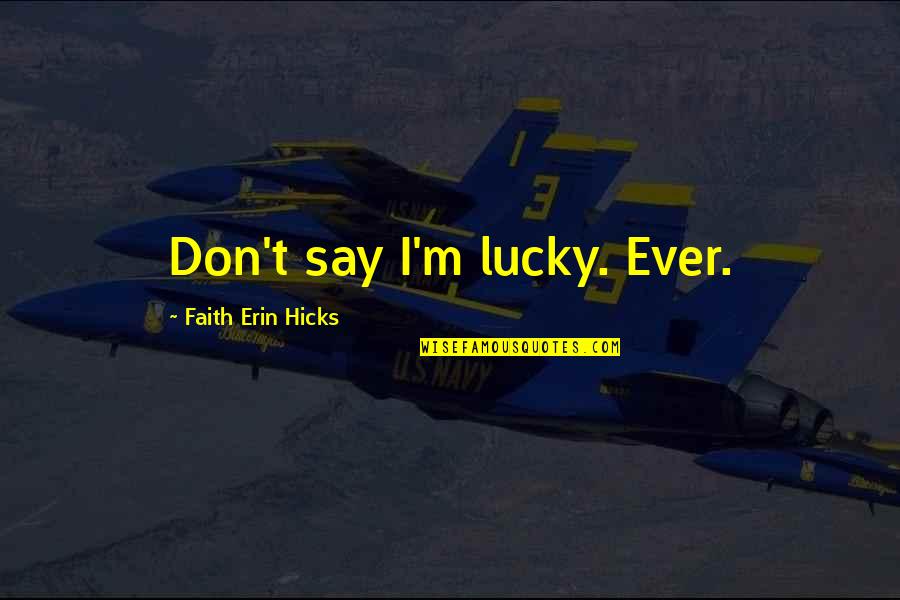 Teamiratsch Quotes By Faith Erin Hicks: Don't say I'm lucky. Ever. Teamiratsch Quotes By Faith Erin Hicks: Don't say I'm lucky. Ever.