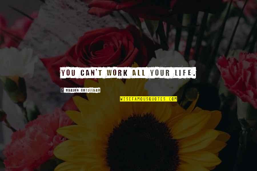 Teamiratsch Quotes By Marion Cotillard: You can't work all your life. Teamiratsch Quotes By Marion Cotillard: You can't work all your life.