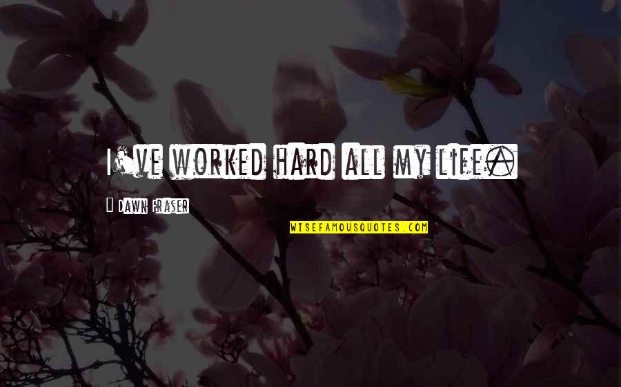 Teamirgizaw Quotes By Dawn Fraser: I've worked hard all my life.