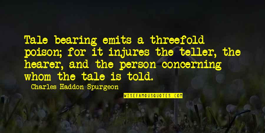 Teamironworks Quotes By Charles Haddon Spurgeon: Tale-bearing emits a threefold poison; for it injures Teamironworks Quotes By Charles Haddon Spurgeon: Tale-bearing emits a threefold poison; for it injures