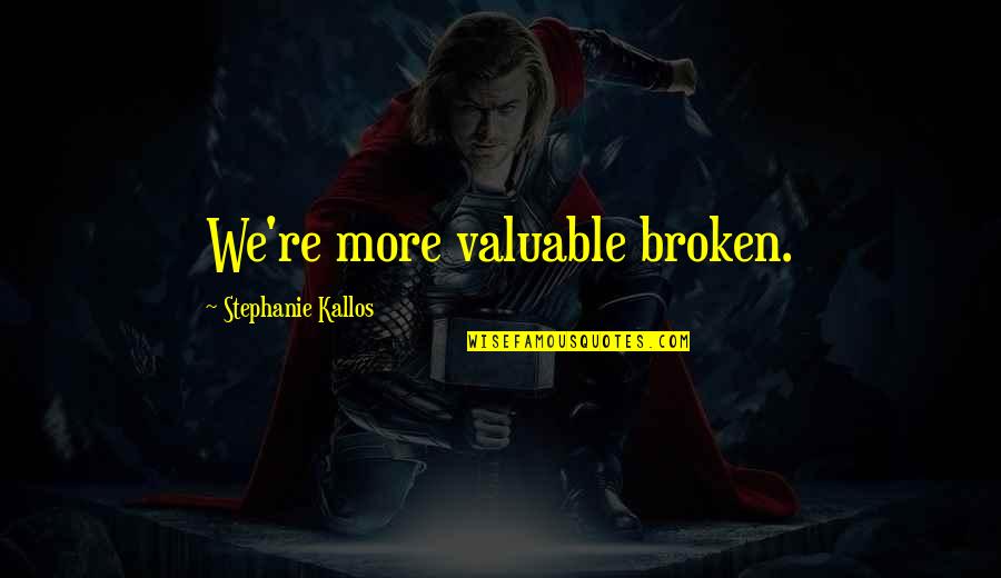 Teammate Family Quotes By Stephanie Kallos: We're more valuable broken.