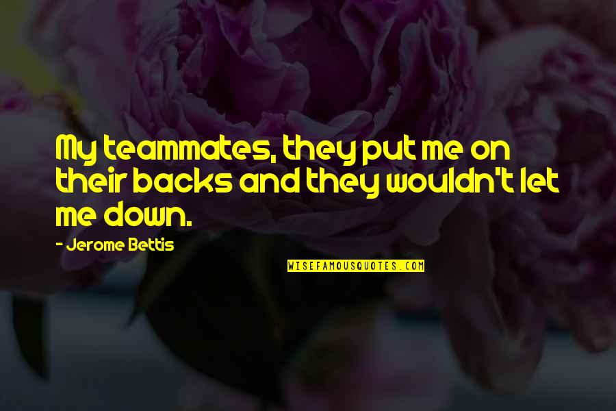 Teammate Quotes By Jerome Bettis: My teammates, they put me on their backs