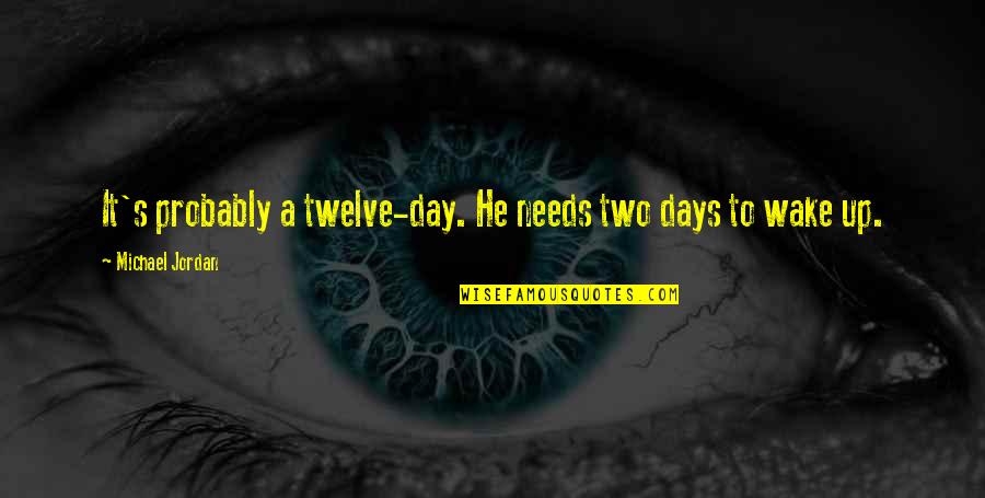 Teammate Quotes By Michael Jordan: It's probably a twelve-day. He needs two days