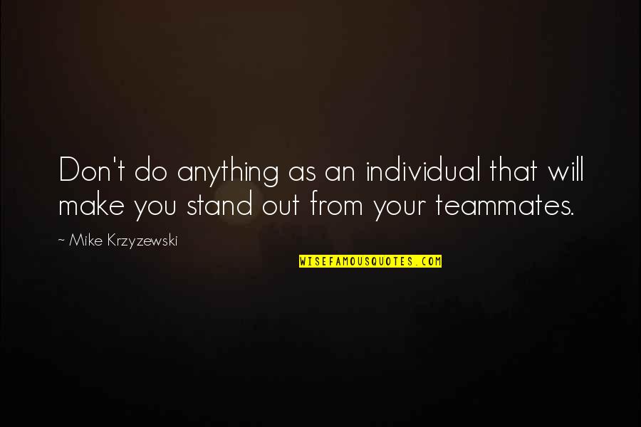 Teammate Quotes By Mike Krzyzewski: Don't do anything as an individual that will