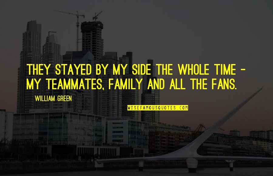 Teammates And Family Quotes By William Green: They stayed by my side the whole time
