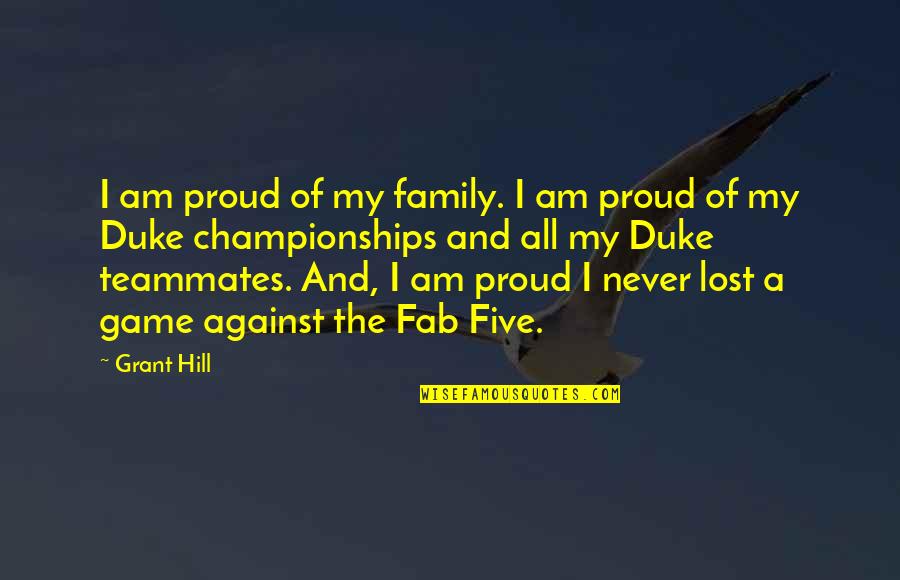 Teammates Family Quotes By Grant Hill: I am proud of my family. I am Teammates Family Quotes By Grant Hill: I am proud of my family. I am