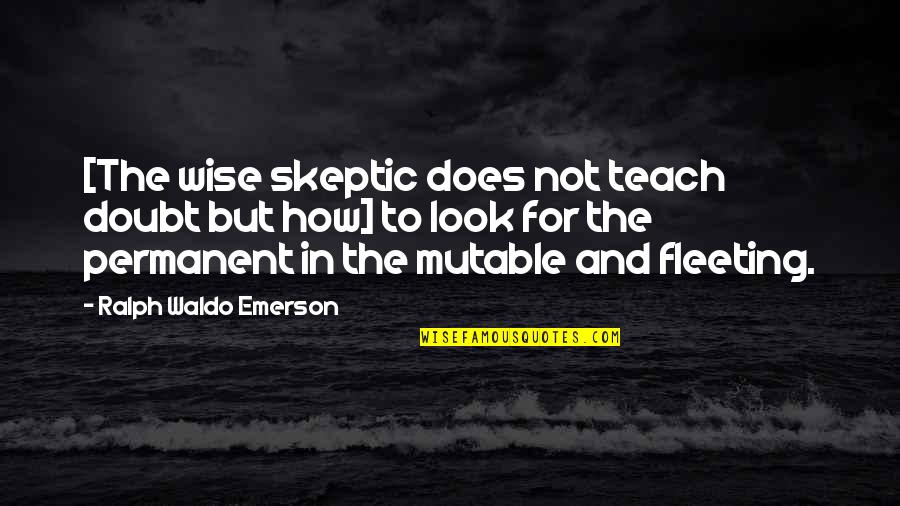 Teammates Sticking Together Quotes By Ralph Waldo Emerson: [The wise skeptic does not teach doubt but