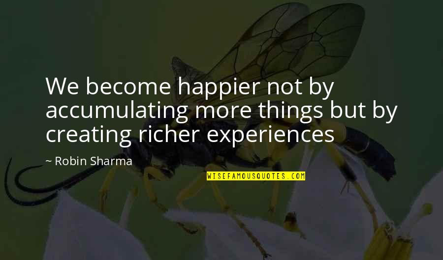 Teammates Sticking Together Quotes By Robin Sharma: We become happier not by accumulating more things