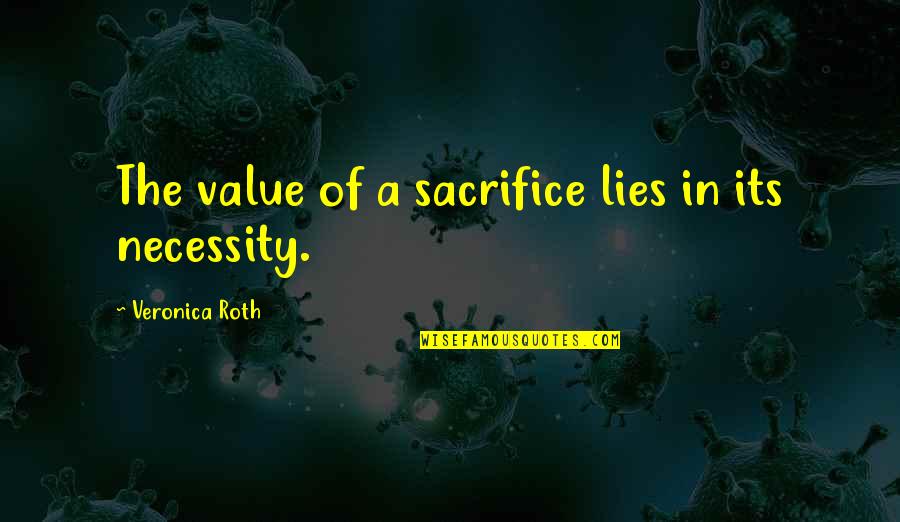 Teammates Sticking Together Quotes By Veronica Roth: The value of a sacrifice lies in its