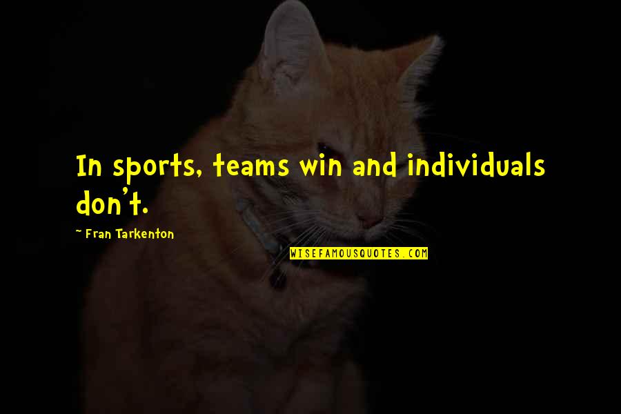 Teams And Individuals Quotes By Fran Tarkenton: In sports, teams win and individuals don't.