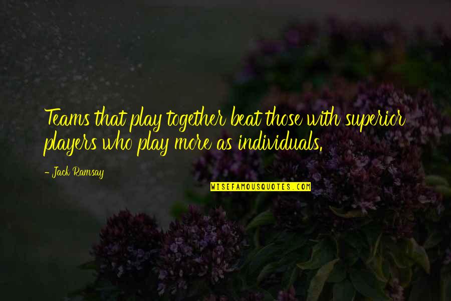 Teams And Individuals Quotes By Jack Ramsay: Teams that play together beat those with superior