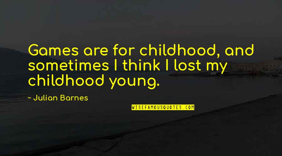 Teams And Success Quotes By Julian Barnes: Games are for childhood, and sometimes I think