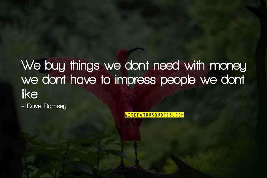 Teams Being A Family Quotes By Dave Ramsey: We buy things we don't need with money