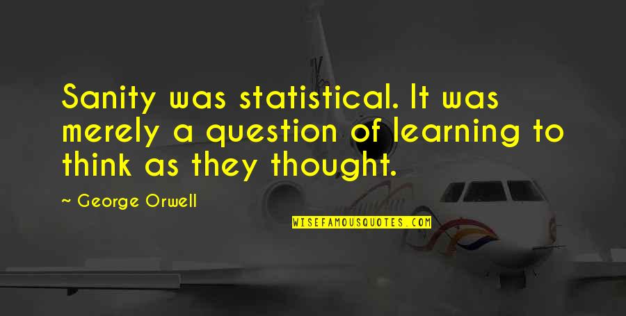 Teams Being Family Quotes By George Orwell: Sanity was statistical. It was merely a question