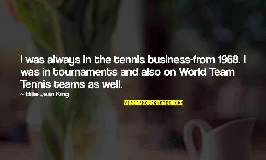Teams In Business Quotes By Billie Jean King: I was always in the tennis business-from 1968. Teams In Business Quotes By Billie Jean King: I was always in the tennis business-from 1968.