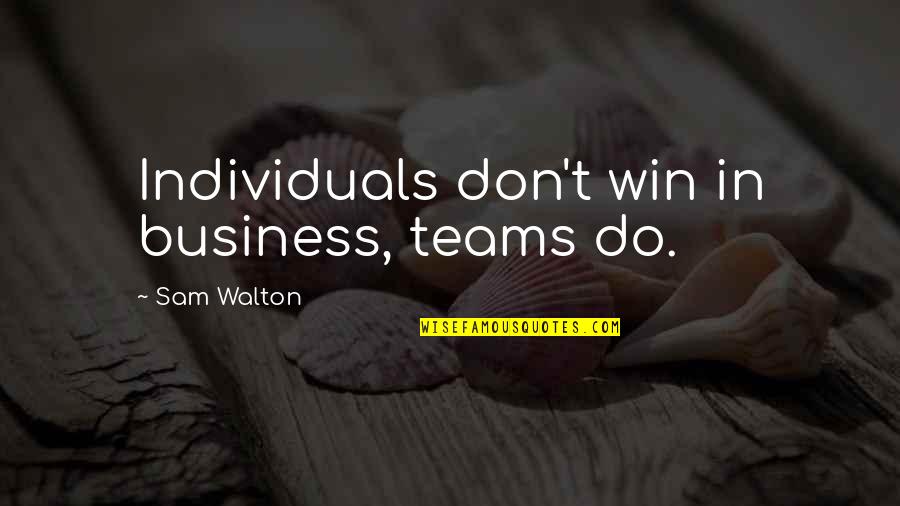 Teams In Business Quotes By Sam Walton: Individuals don't win in business, teams do. Teams In Business Quotes By Sam Walton: Individuals don't win in business, teams do.