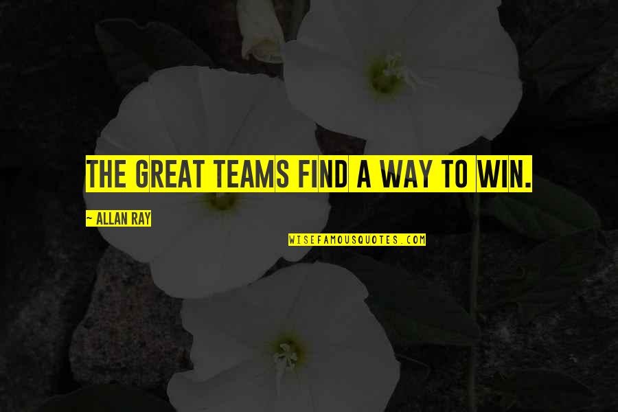 Teams Quotes By Allan Ray: The great teams find a way to win.