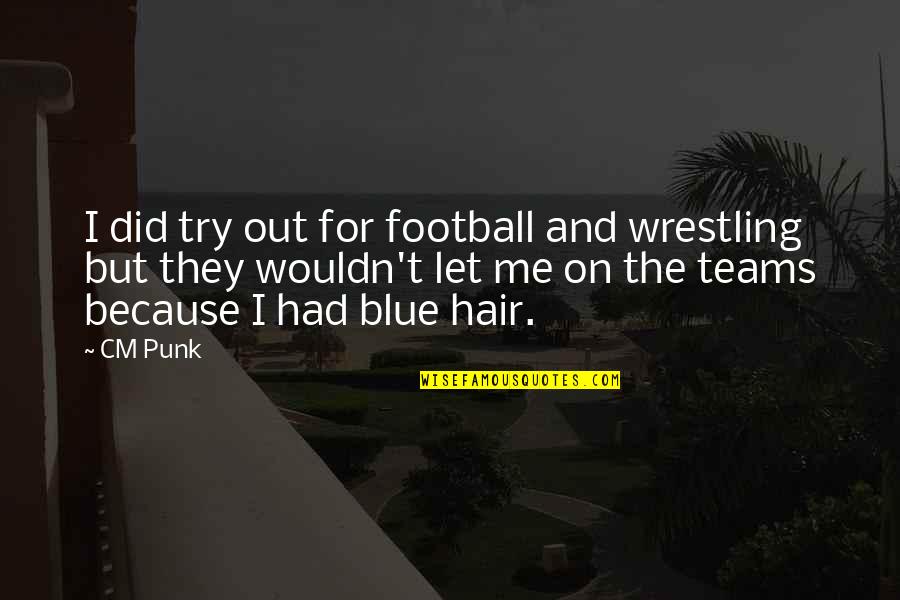 Teams Quotes By CM Punk: I did try out for football and wrestling