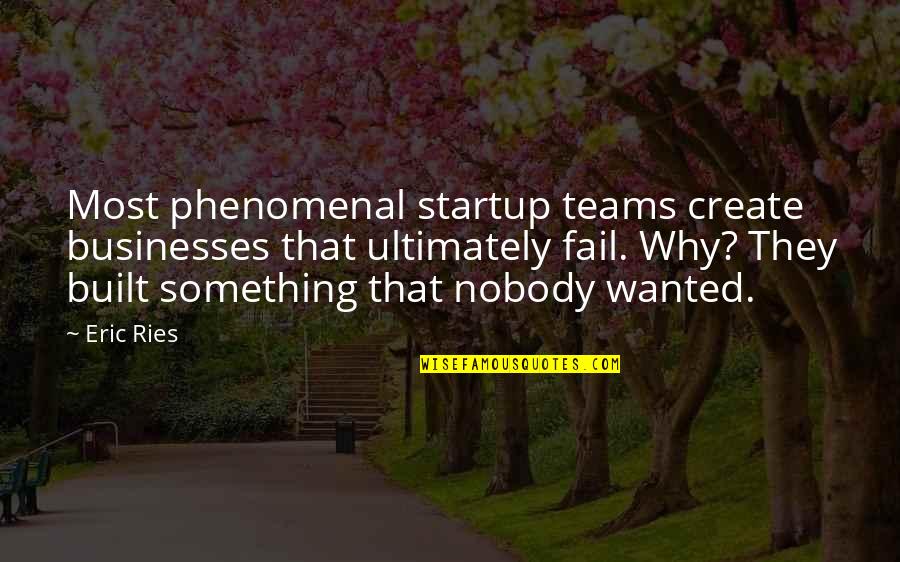 Teams Quotes By Eric Ries: Most phenomenal startup teams create businesses that ultimately