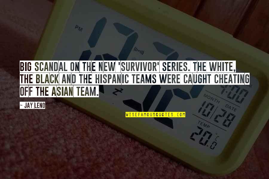 Teams Quotes By Jay Leno: Big scandal on the new 'Survivor' series. The