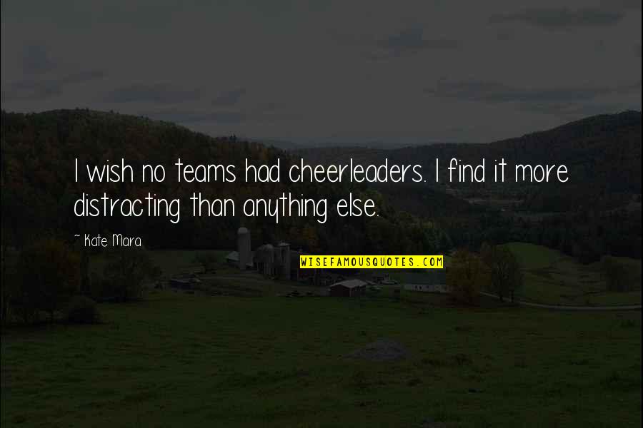 Teams Quotes By Kate Mara: I wish no teams had cheerleaders. I find
