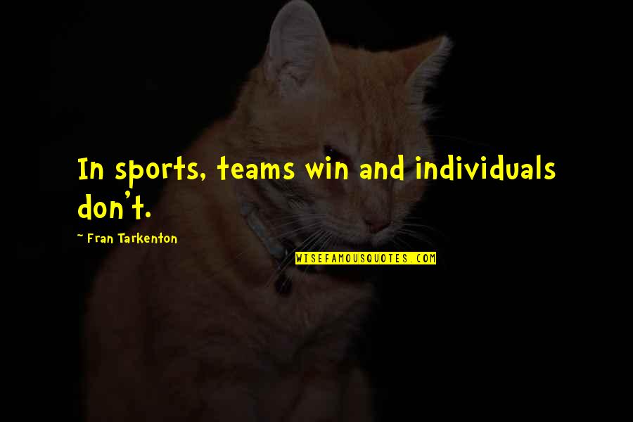 Teams Sports Quotes By Fran Tarkenton: In sports, teams win and individuals don't.