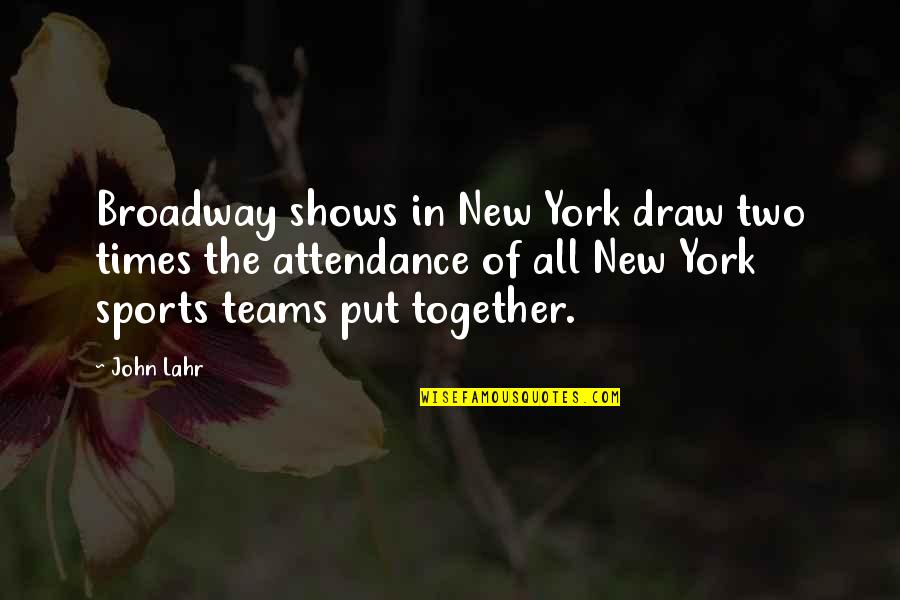 Teams Sports Quotes By John Lahr: Broadway shows in New York draw two times