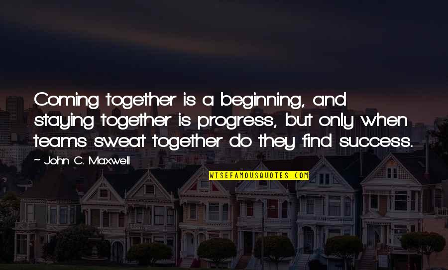 Teams Staying Together Quotes By John C. Maxwell: Coming together is a beginning, and staying together Teams Staying Together Quotes By John C. Maxwell: Coming together is a beginning, and staying together