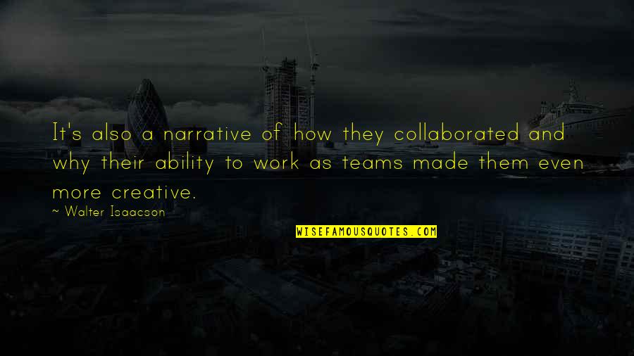 Teams Work Quotes By Walter Isaacson: It's also a narrative of how they collaborated