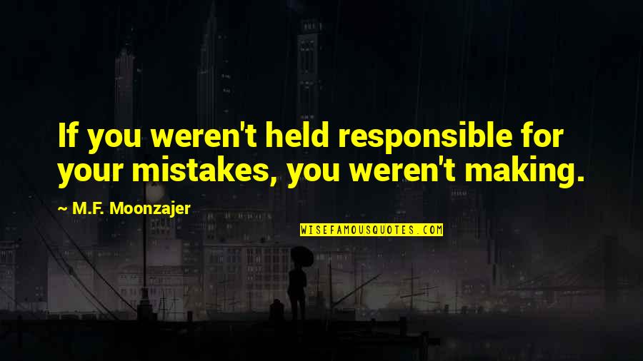 Teamsheet Quotes By M.F. Moonzajer: If you weren't held responsible for your mistakes,