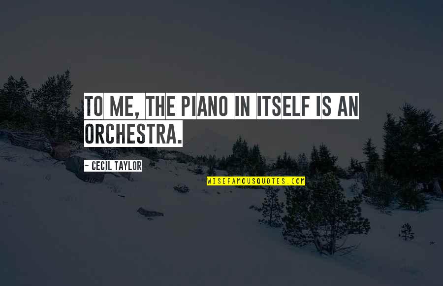 Teamship Quotes By Cecil Taylor: To me, the piano in itself is an Teamship Quotes By Cecil Taylor: To me, the piano in itself is an