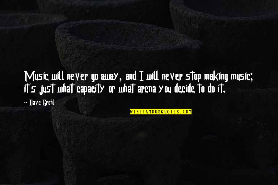 Teamship Quotes By Dave Grohl: Music will never go away, and I will Teamship Quotes By Dave Grohl: Music will never go away, and I will