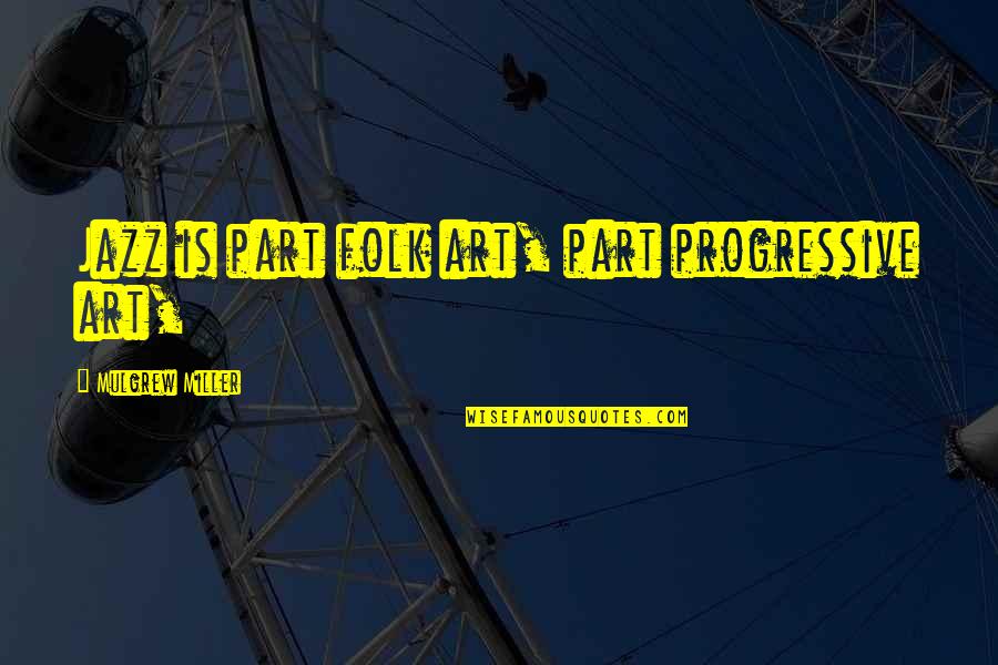 Teamship Quotes By Mulgrew Miller: Jazz is part folk art, part progressive art, Teamship Quotes By Mulgrew Miller: Jazz is part folk art, part progressive art,