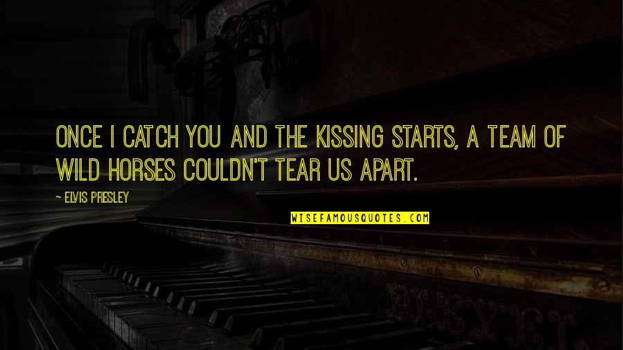 Team'starts Quotes By Elvis Presley: Once I catch you and the kissing starts,