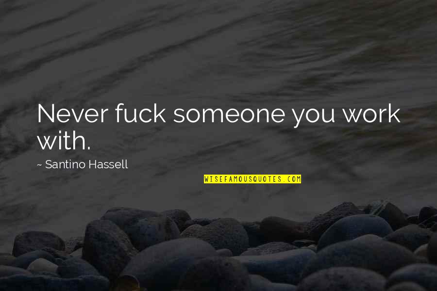 Teamster Quotes By Santino Hassell: Never fuck someone you work with. Teamster Quotes By Santino Hassell: Never fuck someone you work with.