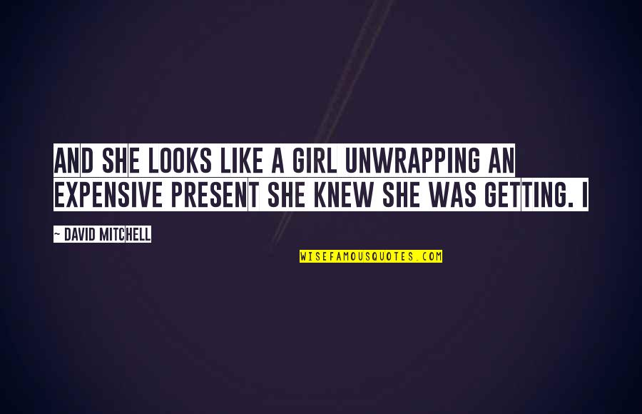 Teamster Union Quotes By David Mitchell: And she looks like a girl unwrapping an Teamster Union Quotes By David Mitchell: And she looks like a girl unwrapping an