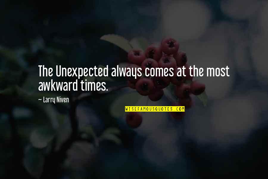 Teamsters Quotes By Larry Niven: The Unexpected always comes at the most awkward Teamsters Quotes By Larry Niven: The Unexpected always comes at the most awkward