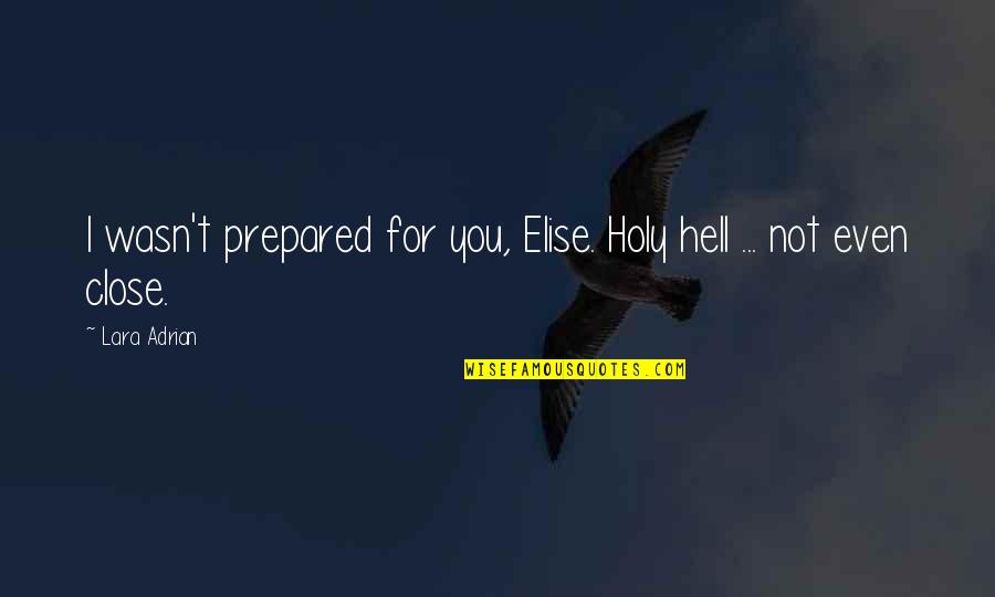 Teamwork And Community Quote Quotes By Lara Adrian: I wasn't prepared for you, Elise. Holy hell