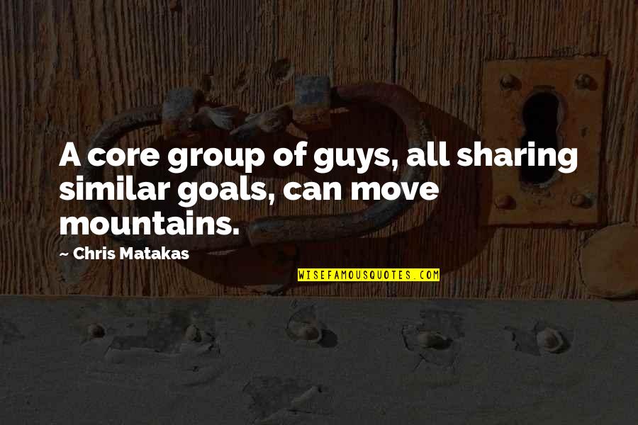 Teamwork And Goals Quotes By Chris Matakas: A core group of guys, all sharing similar