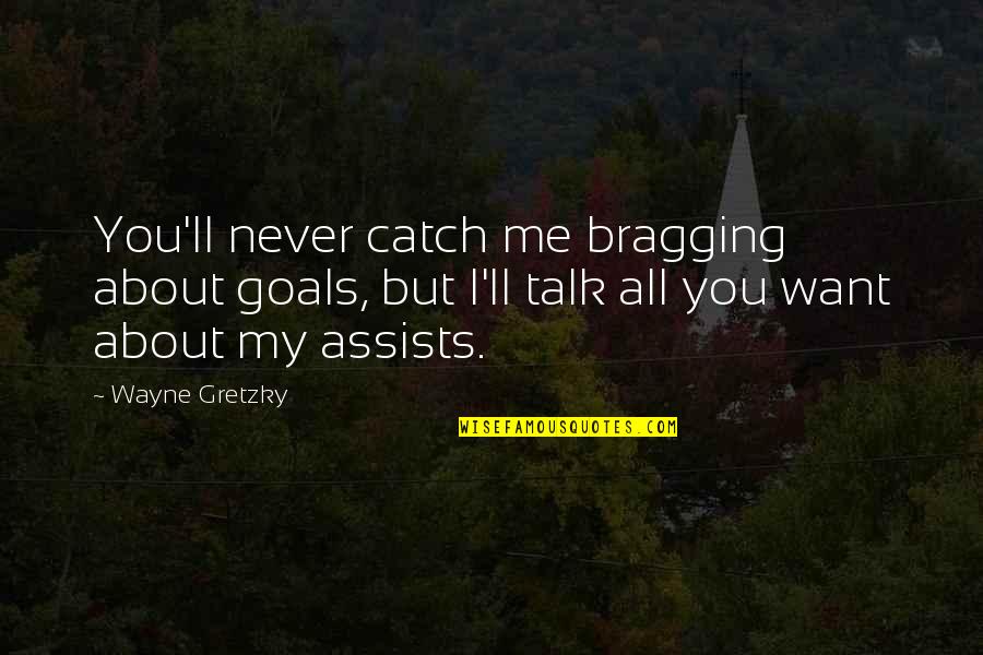 Teamwork And Goals Quotes By Wayne Gretzky: You'll never catch me bragging about goals, but