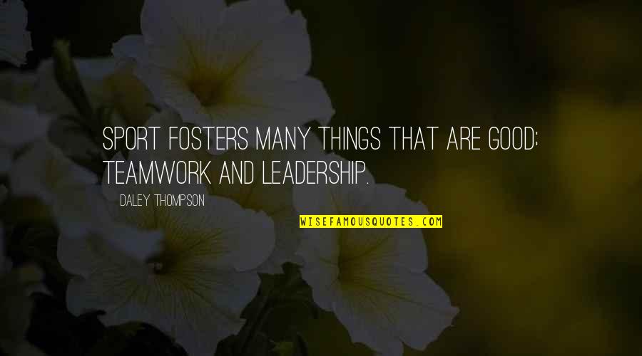 Teamwork And Leadership Quotes By Daley Thompson: Sport fosters many things that are good; teamwork Teamwork And Leadership Quotes By Daley Thompson: Sport fosters many things that are good; teamwork