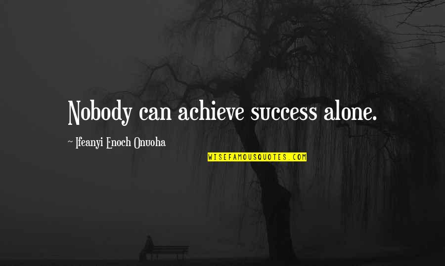 Teamwork And Success Quotes By Ifeanyi Enoch Onuoha: Nobody can achieve success alone.