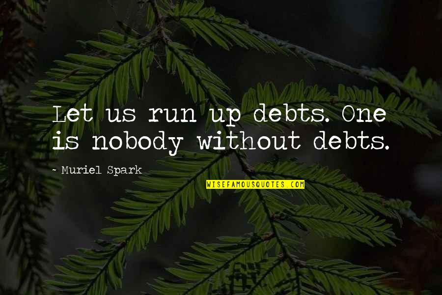 Teamwork And Success Quotes By Muriel Spark: Let us run up debts. One is nobody