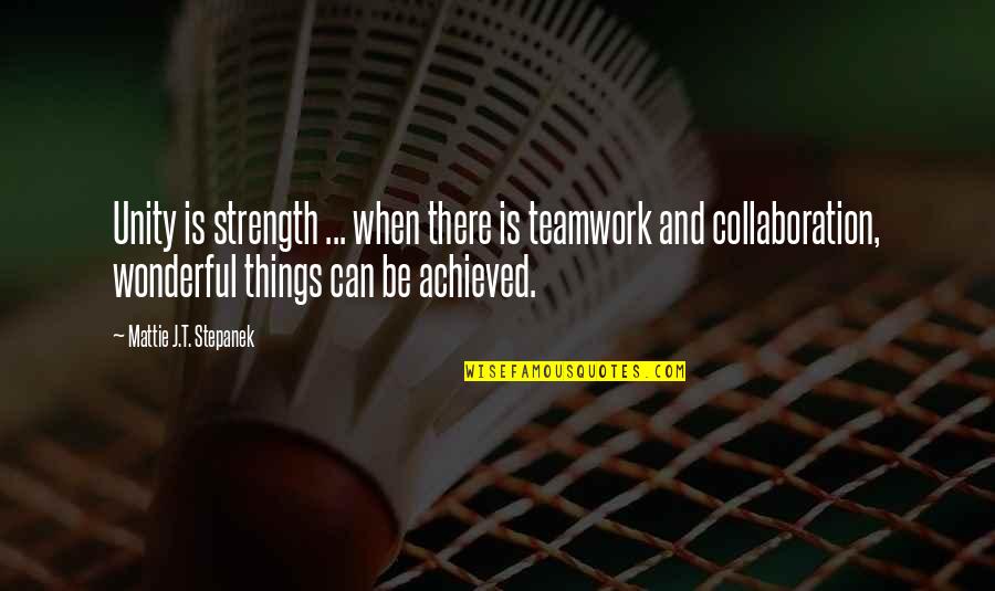 Teamwork And Unity Quotes By Mattie J.T. Stepanek: Unity is strength ... when there is teamwork