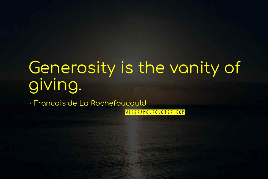 Teamwork Attitude Quotes By Francois De La Rochefoucauld: Generosity is the vanity of giving.