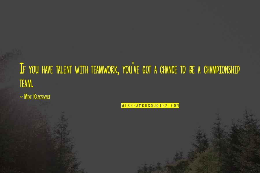 Teamwork Basketball Quotes By Mike Krzyzewski: If you have talent with teamwork, you've got